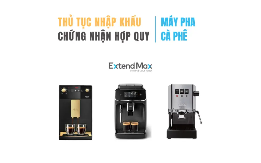 Hướng dẫn thủ tục nhập khẩu máy pha cà phê
