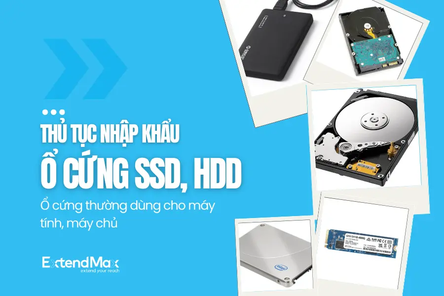 Hướng dẫn thủ tục nhập khẩu ổ cứng SSD HDD