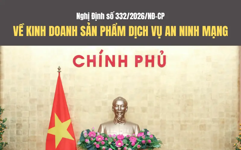 Nghị định số 332/2026/NĐ-CP về kinh doanh sản phẩm, dịch vụ An ninh mạng